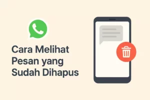 Cara Melihat Pesan yang Sudah Dihapus di WA